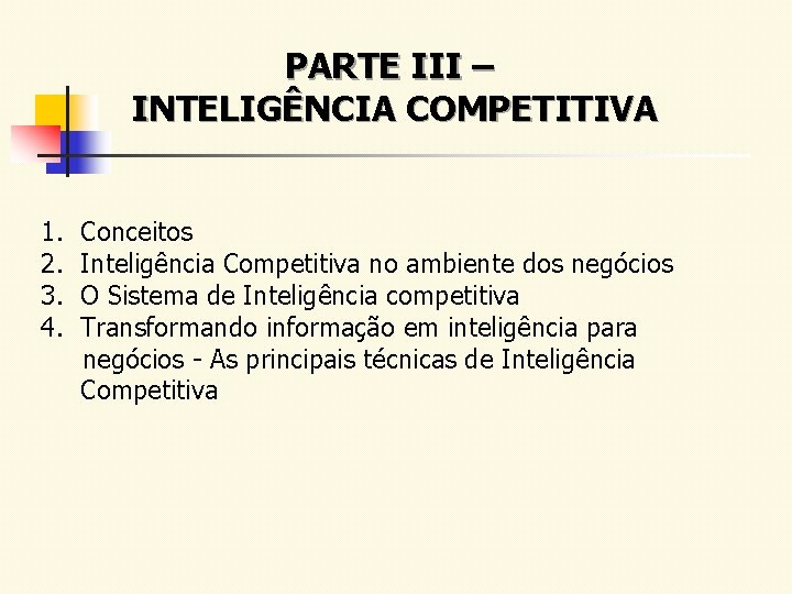 PARTE III – INTELIGÊNCIA COMPETITIVA 1. Conceitos 2. Inteligência Competitiva no ambiente dos negócios