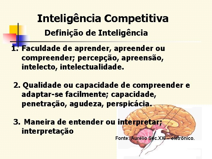 Inteligência Competitiva Definição de Inteligência 1. Faculdade de aprender, apreender ou compreender; percepção, apreensão,