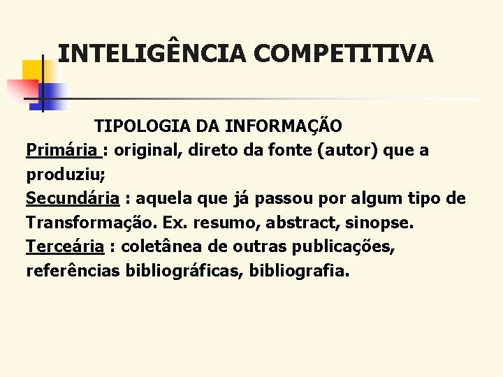 INTELIGÊNCIA COMPETITIVA TIPOLOGIA DA INFORMAÇÃO Primária : original, direto da fonte (autor) que a