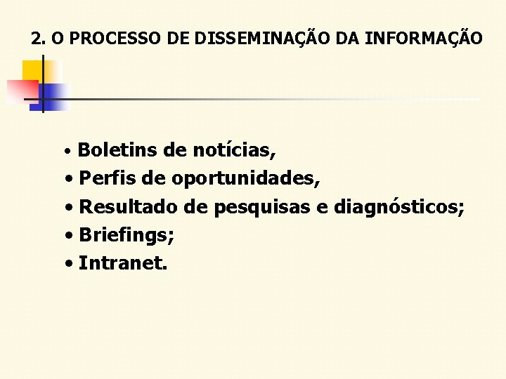 2. O PROCESSO DE DISSEMINAÇÃO DA INFORMAÇÃO • Boletins de notícias, • Perfis de