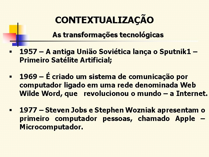 CONTEXTUALIZAÇÃO As transformações tecnológicas § 1957 – A antiga União Soviética lança o Sputnik