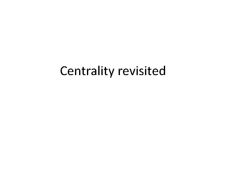 Centrality revisited 