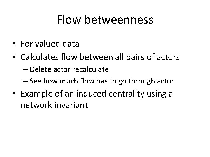 Flow betweenness • For valued data • Calculates flow between all pairs of actors