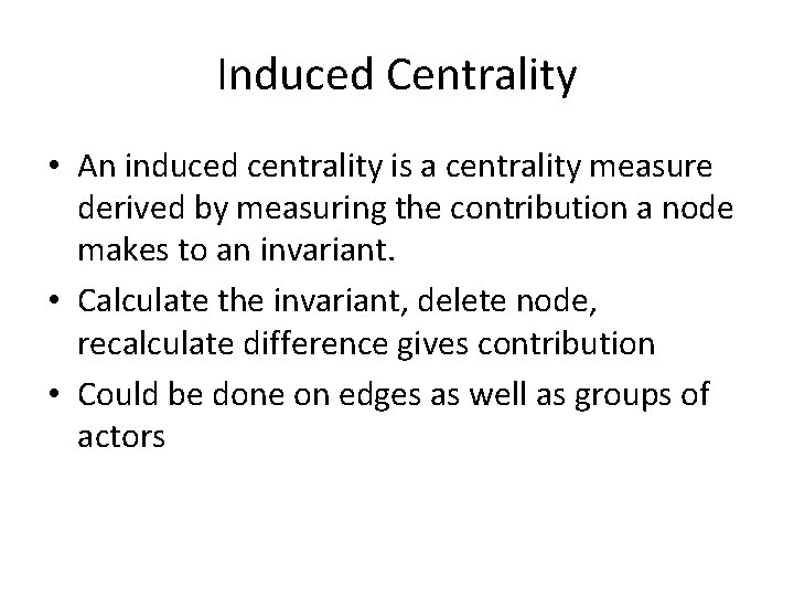 Induced Centrality • An induced centrality is a centrality measure derived by measuring the