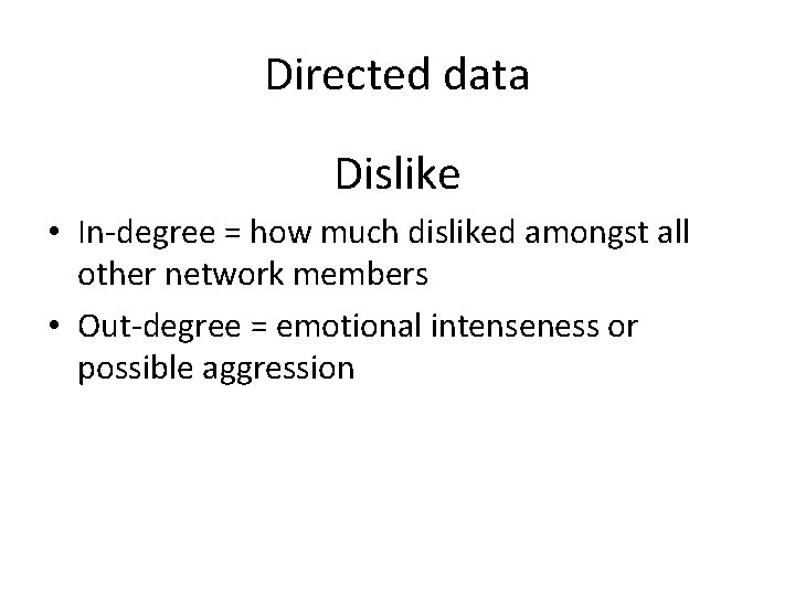 Directed data Dislike • In-degree = how much disliked amongst all other network members