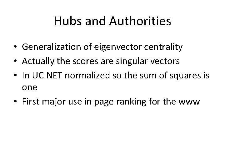 Hubs and Authorities • Generalization of eigenvector centrality • Actually the scores are singular