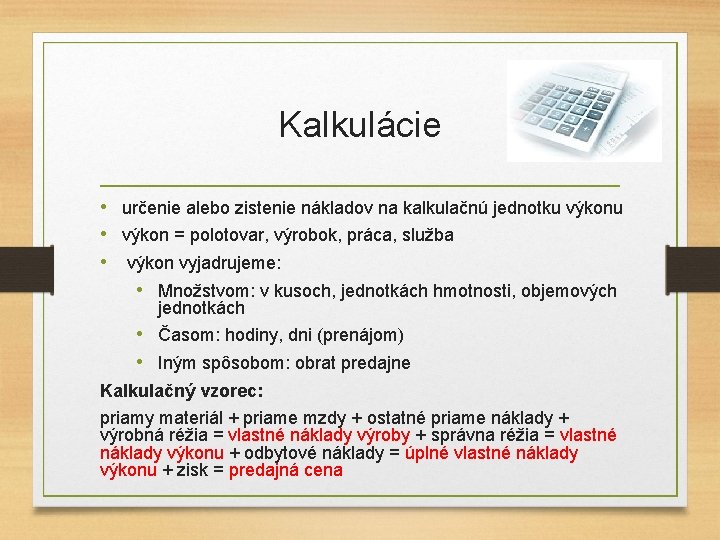 Kalkulácie • určenie alebo zistenie nákladov na kalkulačnú jednotku výkonu • výkon = polotovar,