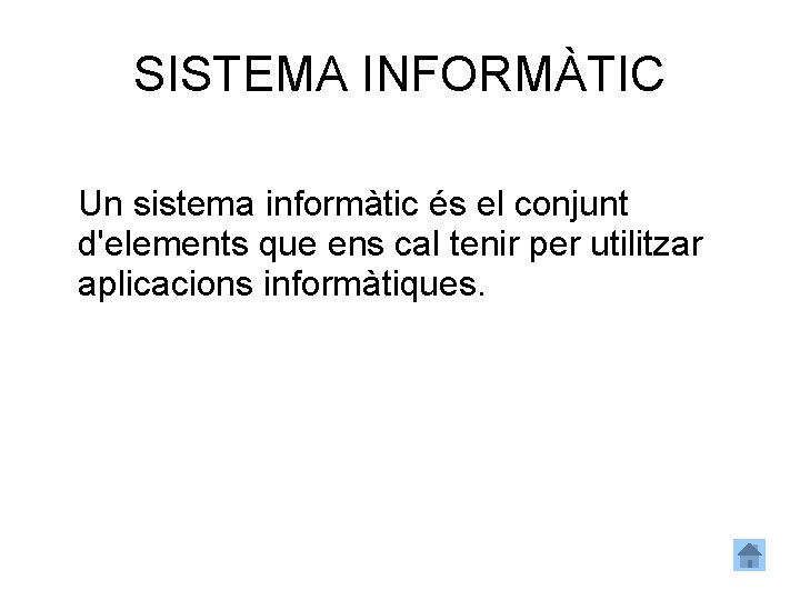 SISTEMA INFORMÀTIC Un sistema informàtic és el conjunt d'elements que ens cal tenir per