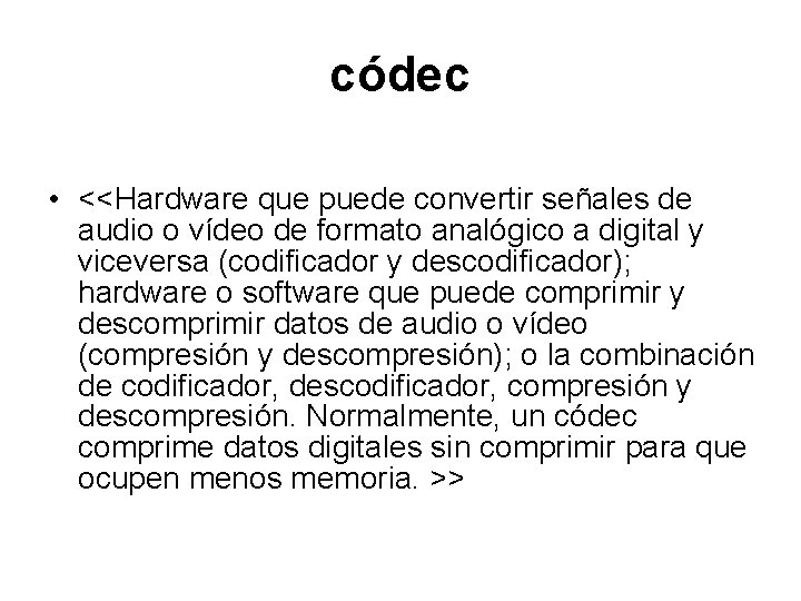 códec • <<Hardware que puede convertir señales de audio o vídeo de formato analógico