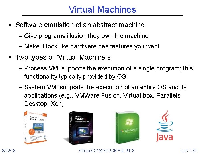 Virtual Machines • Software emulation of an abstract machine – Give programs illusion they