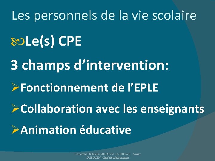 Les personnels de la vie scolaire Le(s) CPE 3 champs d’intervention: ØFonctionnement de l’EPLE