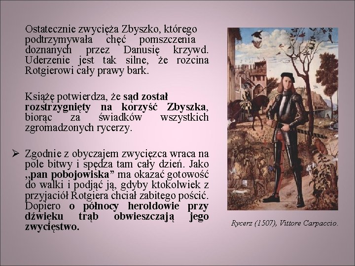  Ostatecznie zwycięża Zbyszko, którego podtrzymywała chęć pomszczenia doznanych przez Danusię krzywd. Uderzenie jest