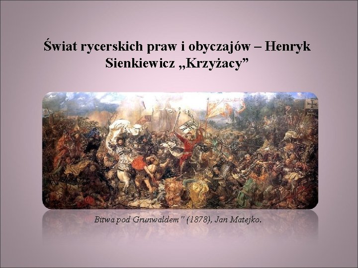 Świat rycerskich praw i obyczajów – Henryk Sienkiewicz , , Krzyżacy” Bitwa pod Grunwaldem”