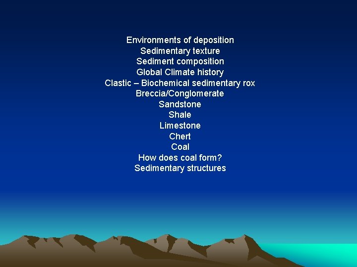 Environments of deposition Sedimentary texture Sediment composition Global Climate history Clastic – Biochemical sedimentary