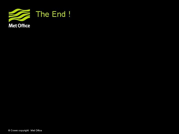 The End ! © Crown copyright Met Office The End ! © Crown copyright Met Office