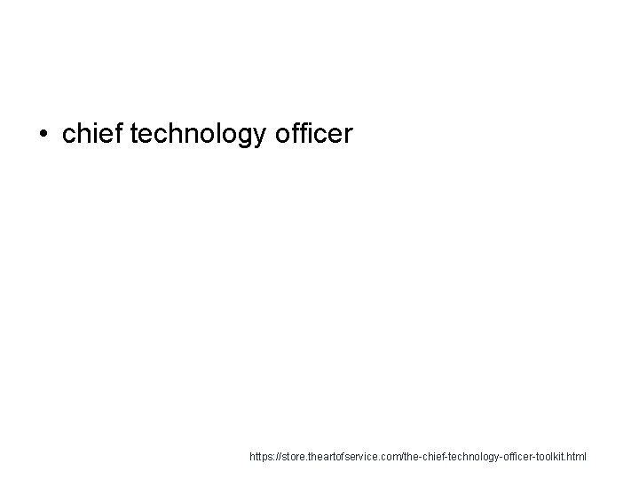  • chief technology officer https: //store. theartofservice. com/the-chief-technology-officer-toolkit. html 