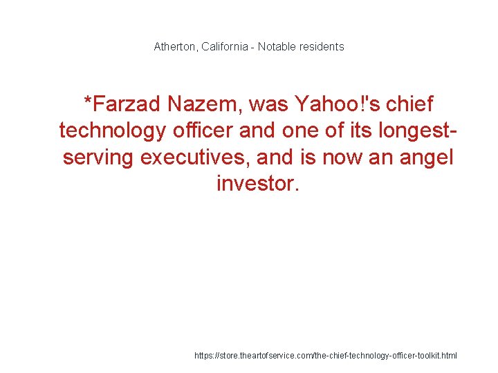 Atherton, California - Notable residents *Farzad Nazem, was Yahoo!'s chief technology officer and one