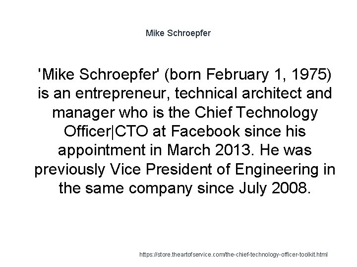 Mike Schroepfer 1 'Mike Schroepfer' (born February 1, 1975) is an entrepreneur, technical architect
