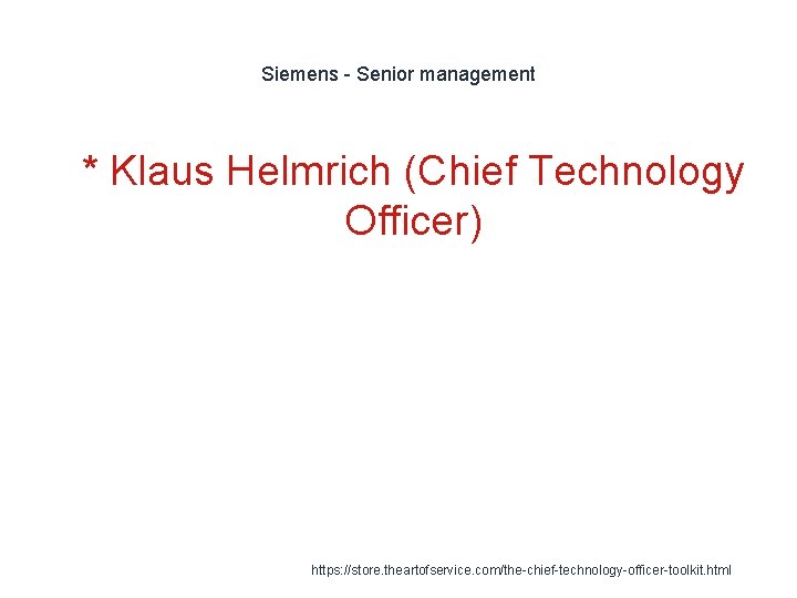 Siemens - Senior management 1 * Klaus Helmrich (Chief Technology Officer) https: //store. theartofservice.