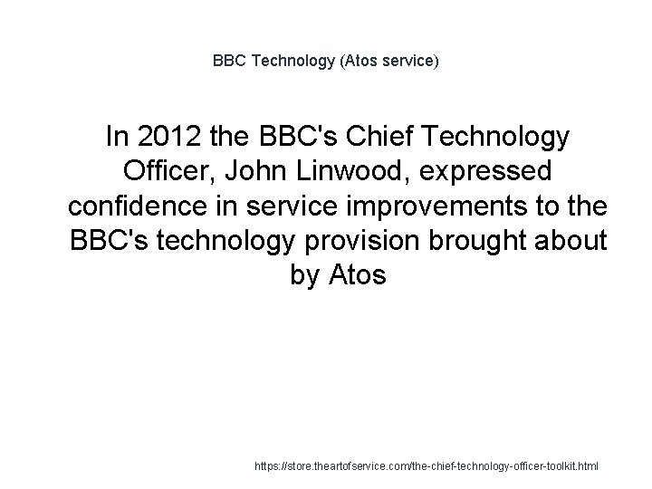 BBC Technology (Atos service) In 2012 the BBC's Chief Technology Officer, John Linwood, expressed