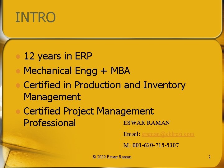 INTRO 12 years in ERP l Mechanical Engg + MBA l Certified in Production