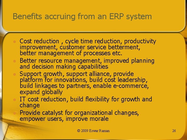 Benefits accruing from an ERP system l l l Cost reduction , cycle time