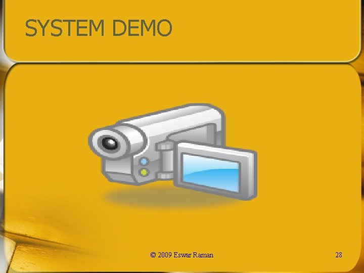 SYSTEM DEMO © 2009 Eswar Raman 28 