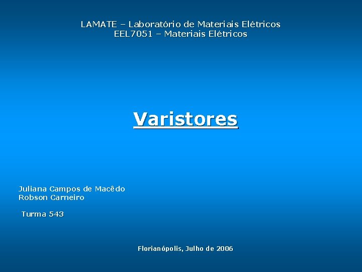 LAMATE – Laboratório de Materiais Elétricos EEL 7051 – Materiais Elétricos Varistores Juliana Campos