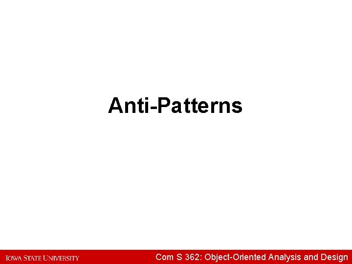 Anti-Patterns Com S 362: Object-Oriented Analysis and Design 