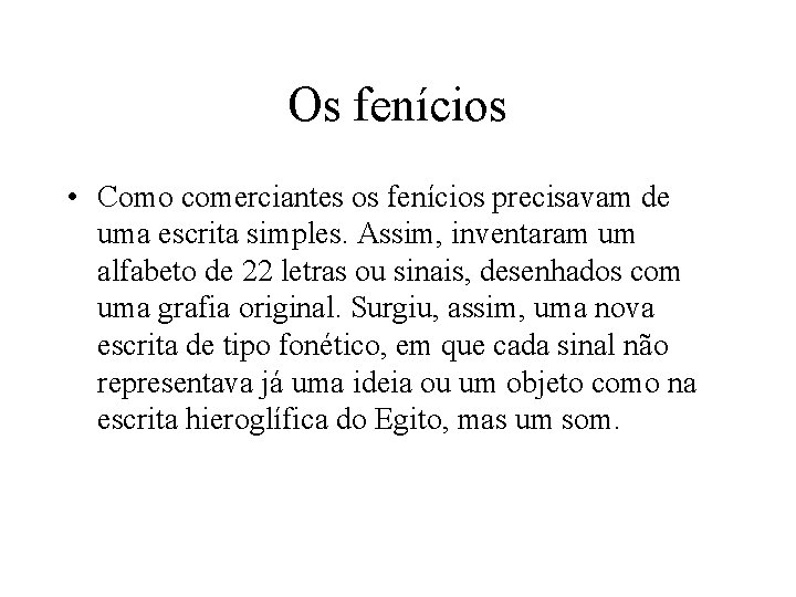 Os fenícios • Como comerciantes os fenícios precisavam de uma escrita simples. Assim, inventaram