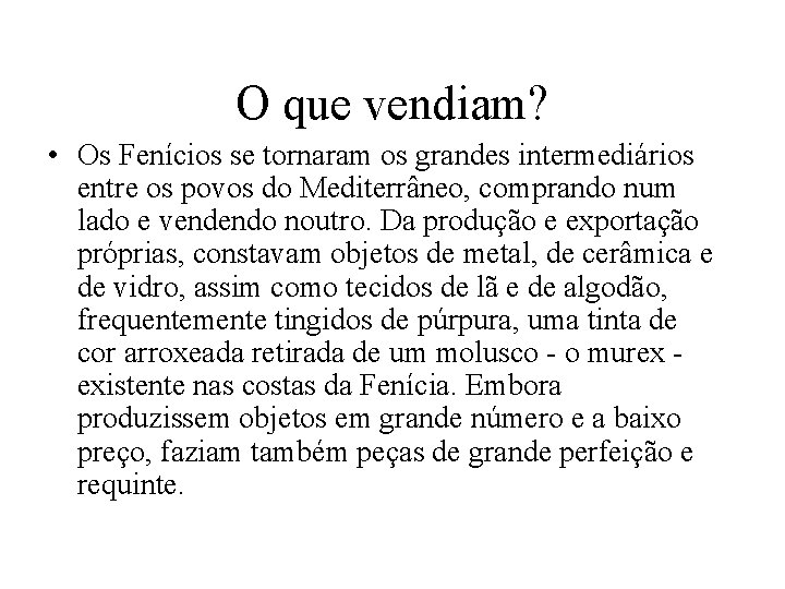 O que vendiam? • Os Fenícios se tornaram os grandes intermediários entre os povos