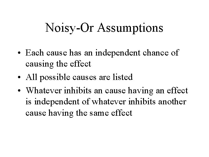 Noisy-Or Assumptions • Each cause has an independent chance of causing the effect •