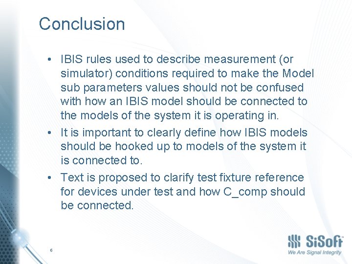 Conclusion • IBIS rules used to describe measurement (or simulator) conditions required to make