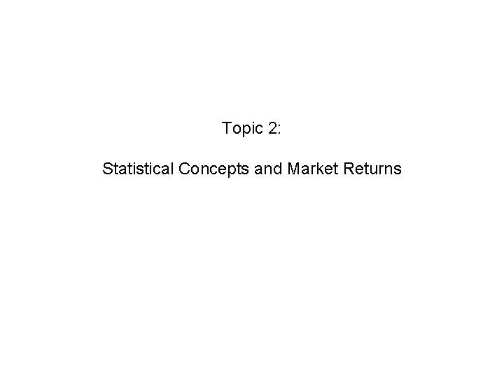 Topic 2: Statistical Concepts and Market Returns 