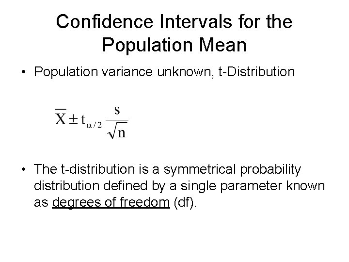 Confidence Intervals for the Population Mean • Population variance unknown, t-Distribution • The t-distribution
