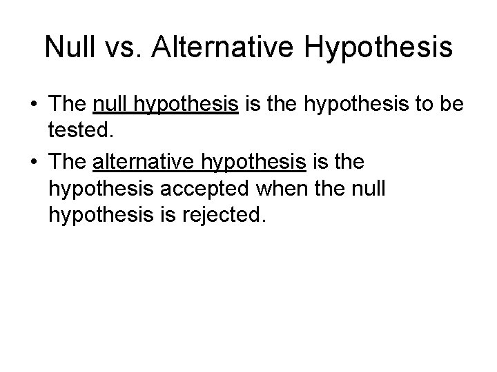 Null vs. Alternative Hypothesis • The null hypothesis is the hypothesis to be tested.