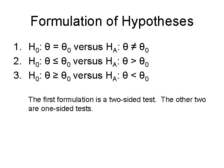 Formulation of Hypotheses 1. H 0: θ = θ 0 versus HA: θ ≠