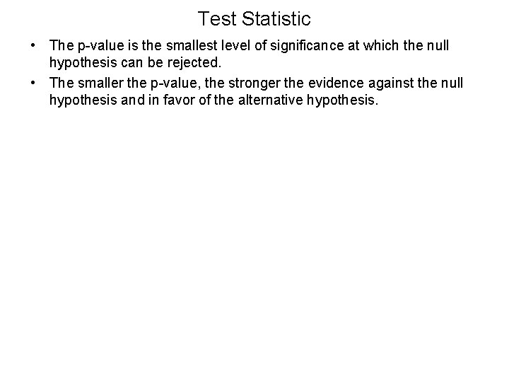 Test Statistic • The p-value is the smallest level of significance at which the