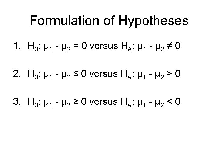 Formulation of Hypotheses 1. H 0: µ 1 - µ 2 = 0 versus