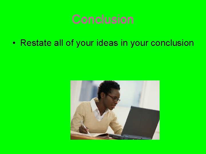 Conclusion • Restate all of your ideas in your conclusion 