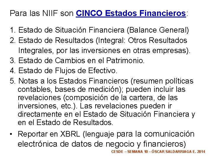Para las NIIF son CINCO Estados Financieros: 1. Estado de Situación Financiera (Balance General)