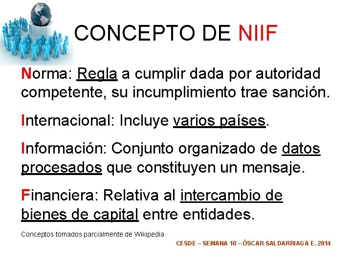 CONCEPTO DE NIIF Norma: Regla a cumplir dada por autoridad competente, su incumplimiento trae