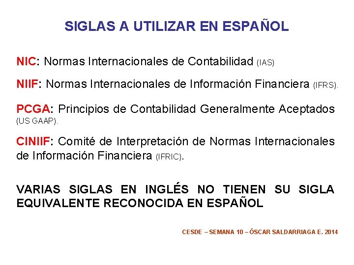 SIGLAS A UTILIZAR EN ESPAÑOL NIC: Normas Internacionales de Contabilidad (IAS) NIIF: Normas Internacionales