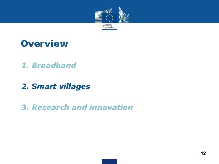 Overview • 1. Broadband • 2. Smart villages • 3. Research and innovation 12