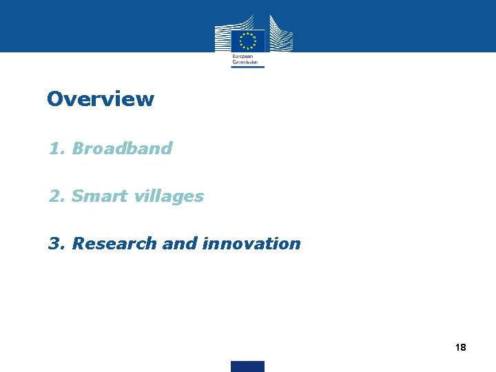 Overview • 1. Broadband • 2. Smart villages • 3. Research and innovation 18