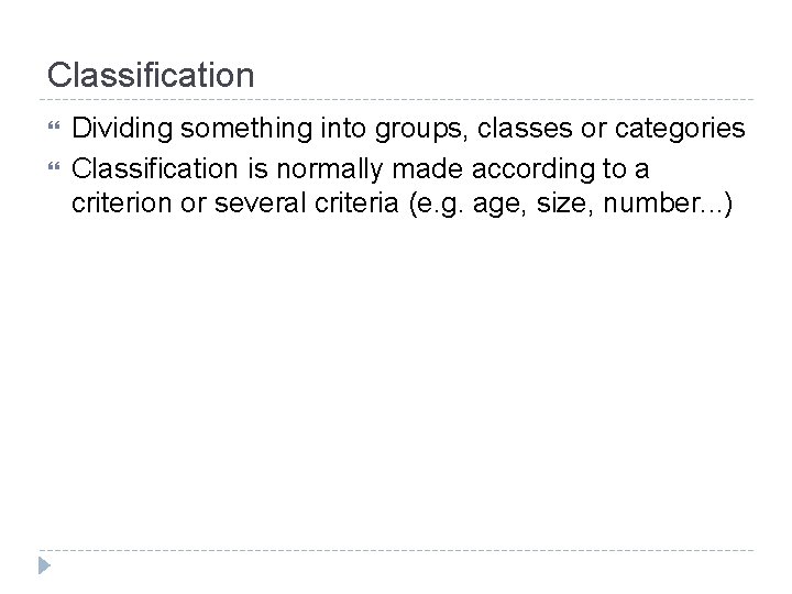 Classification Dividing something into groups, classes or categories Classification is normally made according to