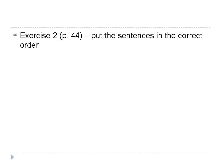  Exercise 2 (p. 44) – put the sentences in the correct order 