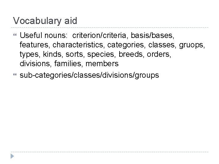 Vocabulary aid Useful nouns: criterion/criteria, basis/bases, features, characteristics, categories, classes, gruops, types, kinds, sorts,