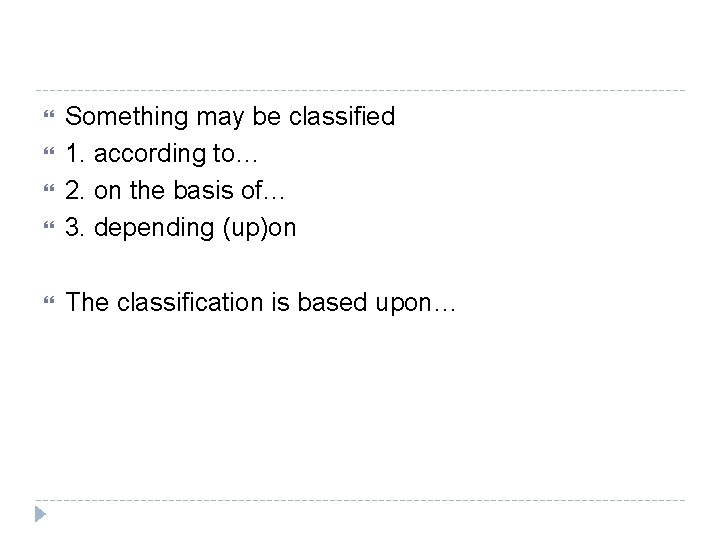  Something may be classified 1. according to… 2. on the basis of… 3.