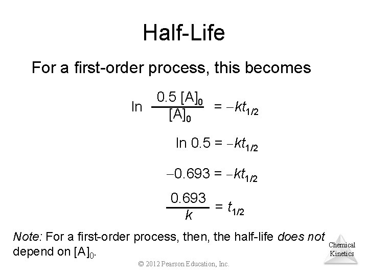 Half-Life For a first-order process, this becomes 0. 5 [A]0 ln = kt 1/2